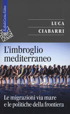 Libro L' imbroglio mediterraneo. Le migrazioni via mare e le politiche della frontiera Luca Ciabarri