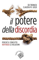 Libro Il potere della discordia. Perché il conflitto rafforza le relazioni Edward Tronick Claudia M. Gold