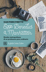 Libro Eggs Benedict a Manhattan. Ricette metropolitane di un professore poco ordinario Gian Piero Piretto