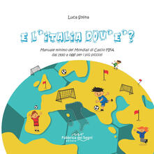 E lItalia dovè? Manuale minimo dei Mondiali di Calcio FIFA dal 1930 a oggi per i più piccoli.pdf