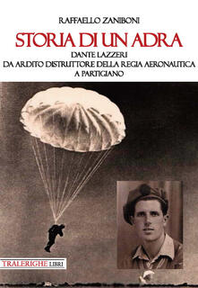 Storia di un ADRA: Dante Lazzeri da Ardito Distruttore della Regia Aeronautica a partigiano.pdf