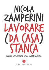 Libro Lavorare (da casa) stanca. Rischi e opportunità dello smart working Nicola Zamperini