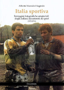 Italia sportiva. Immagini fotografiche amatoriali degli italiani innamorati di sport (1870-2016).pdf
