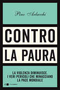Libro Contro la paura. La violenza diminuisce. I veri pericoli che minacciano la pace mondiale Pino Arlacchi