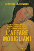 Libro L' affare Modigliani. Trame, crimini, misteri all'ombra del pittore italiano più amato e pagato di sempre Dania Mondini Claudio Loiodice