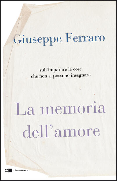 La Memoria Dell Amore Sull Imparare Le Cose Che Non Si Possono Insegnare Giuseppe Ferraro Libro Chiarelettere Reverse Ibs