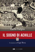 Libro Il sogno di Achille. Il romanzo di Gigi Riva Carlo Vulpio
