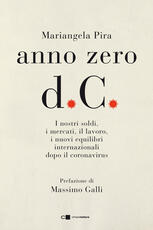 Libro Anno zero d.C. I nostri soldi, i mercati, il lavoro, i nuovi equilibri internazionali dopo il coronavirus Mariangela Pira