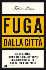 Libro Fuga dalla città. Milano-Italia. L'inchiesta sulla metropoli simbolo di un Paese che fatica a rialzarsi Fabio Massa