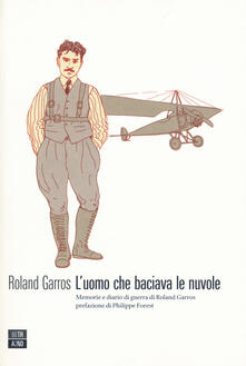 L uomo che baciava le nuvole. Memorie e diario di guerra di Roland Garros.pdf