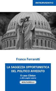 La saggezza opportunistica del politico avveduto. Il caso Clinton e altre pagine sparse.pdf