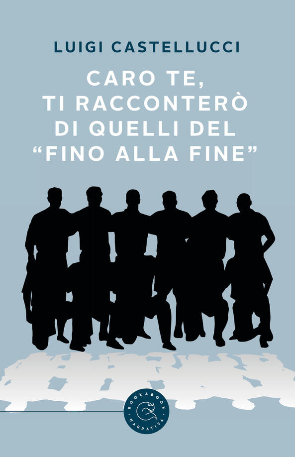 Caro te, ti racconterò di quelli del «fino alla fine» - Luigi Castellucci - Libro - bookabook - | IBS