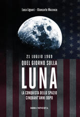 Libro 21 luglio 1969. Quel giorno sulla Luna Luca Liguori Giancarlo Mazzuca
