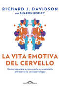 Libro La vita emotiva del cervello. Come imparare a conoscerla e a cambiarla attraverso la consapevolezza Richard J. Davidson Sharon Begley