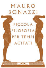 Libro Piccola filosofia per tempi agitati Mauro Bonazzi