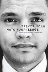 Libro Nato fuori legge. Storia di un'infanzia sudafricana Trevor Noah