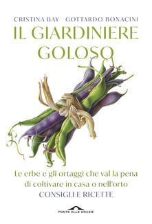 Il giardiniere goloso. Le erbe e gli ortaggi che val la pena di coltivare in casa o nellorto. Consigli e ricette.pdf