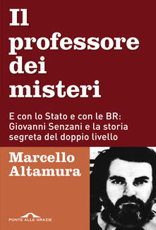 Il professore dei misteri. E con lo stato e con le BR: Giovanni Senzani e la storia segreta del doppio livello.pdf