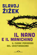 Libro Il nano e il manichino. Il cuore perverso del cristianesimo Slavoj Zizek