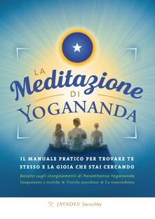 La meditazione di Yogananda. Il manuale pratico per trovare te stesso e la gioia che stai cercando.pdf