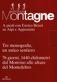 A piedi con Enrico Brizzi su Alpi e Appennini. Tre monografie, un unico sentiero. 76 giorni, 1440 chilometri dal Monviso alle alture del Montefeltro. Con 3 Carta geografica ripiegata.pdf