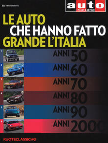 Le auto che hanno fatto grande lItalia. Quattroruote ruoteclassiche. Ediz. illustrata.pdf