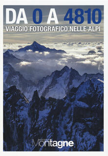 Da 0 a 4810. Viaggio fotografico nelle Alpi. Ediz. illustrata.pdf