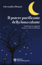 Libro Il potere purificante della luna calante. Trasforma le tue negatività in amore, col favore della luna Alessandra Donati