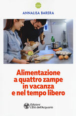 Libro Alimentazione a 4 zampe in vacanza e nel tempo libero Annalisa Barera
