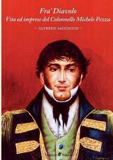 Libro Fra' Diavolo. Vita ed imprese del colonnello Michele Pezza Alfredo Saccoccio