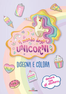 Il mondo degli unicorni. Disegna e colora. I libri degli unicorni. Con adesivi. Ediz. a colori.pdf