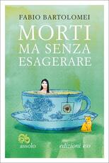 Libro Morti ma senza esagerare Fabio Bartolomei