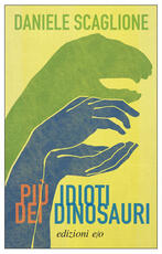 Libro Più idioti dei dinosauri Daniele Scaglione