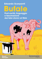 Libro Bufale. Post-verità, linguaggio e fascinazione dai falsi storici al web Edoardo Scarpanti