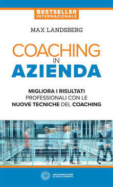 Coaching in azienda. Migliora i risultati professionali con le nuove tecniche del coaching.pdf