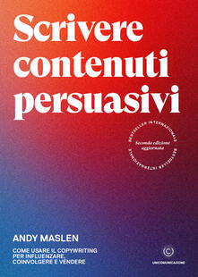 Scrivere contenuti persuasivi. Come usare il copywriting per influenzare, coinvolgere e vendere.pdf