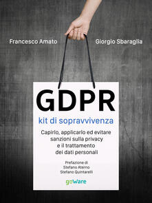 GDPR. Kit di sopravvivenza. Capirlo, applicarlo ed evitare sanzioni sulla privacy e il trattamento dei dati personali.pdf