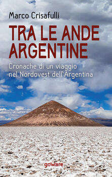 Tra le Ande argentine. Cronache di un viaggio nel Nordovest dellArgentina.pdf