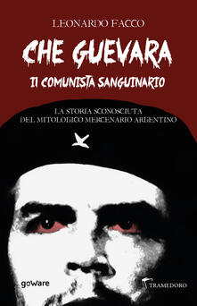 Che Guevara il comunista sanguinario. La storia sconosciuta del mitologico mercenario argentino.pdf
