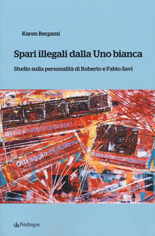 Spari illegali dalla Uno bianca. Studio sulla personalità di Roberto e Fabio Savi.pdf