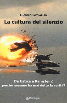 La cultura del silenzio. Da Ustica a Ramstein: perché nessuno ha mai detto la verità?.pdf
