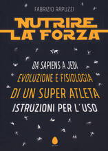 Libro Nutrire la forza. Da Sapiens a Jedi: evoluzione e fisiologia di un super atleta. Istruzioni per l'uso Fabrizio Rapuzzi