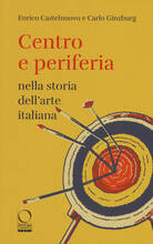 Libro Centro e periferia nella storia dell'arte italiana Enrico Castelnuovo Carlo Ginzburg
