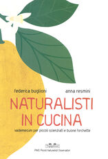 Libro Naturalisti in cucina. Vademecum per piccoli scienziati e buone forchette Federica Buglioni