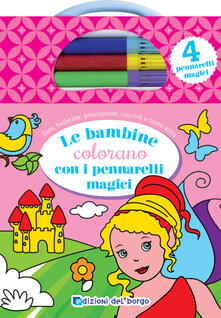 Le bambine colorano con i pennarelli magici. Ediz. illustrata. Con 4 pennarelli magici.pdf