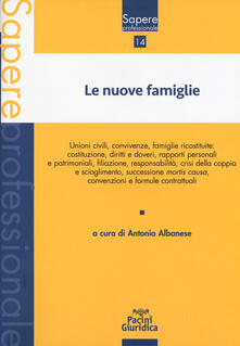 Le nuove famiglie. Unioni civili, convivenze, famiglie ricostituite: costituzione, diritti e doveri, rapporti personali e patrimoniali, filiazione, responsabilità, crisi della coppia e scioglimento, successione mortis causa, convenzioni e formule contrattuali.pdf