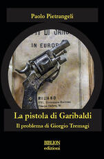 Libro La pistola di Garibaldi. Il problema di Giorgio Tremagi Paolo Pietrangeli