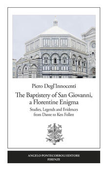 The Baptistery of San Giovanni, a florentine enigma. Studies, legends and evidences from Dante to Ken Follett.pdf