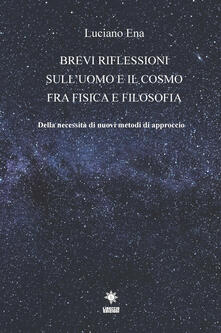 Brevi riflessioni sulluomo e il cosmo fra fisica e filosofia. Della necessità di nuovi metodi di approccio.pdf