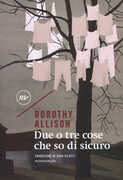 Libro Due o tre cose che so di sicuro Dorothy Allison